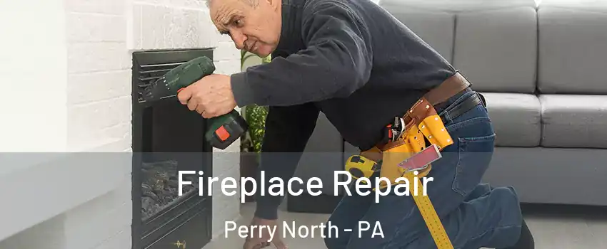 Fireplace Repair Perry North - PA