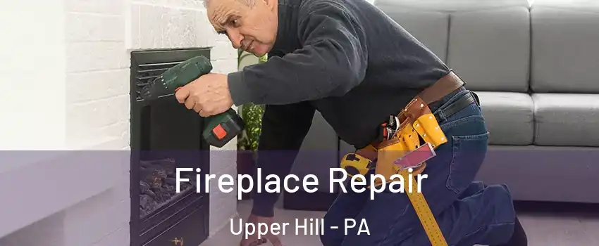 Fireplace Repair Upper Hill - PA