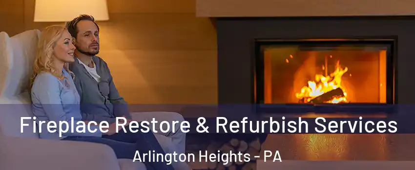 Fireplace Restore & Refurbish Services Arlington Heights - PA