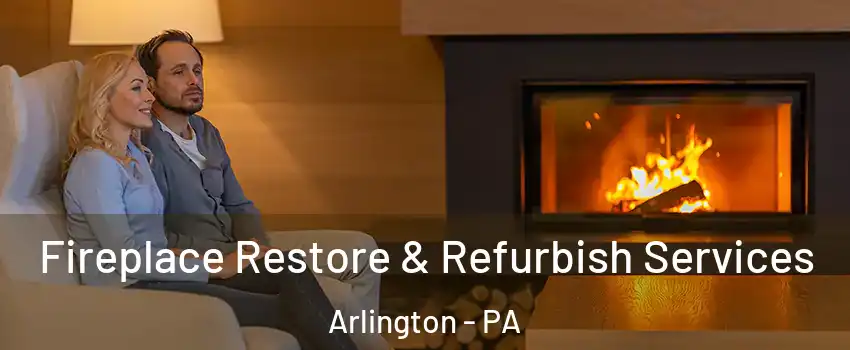 Fireplace Restore & Refurbish Services Arlington - PA