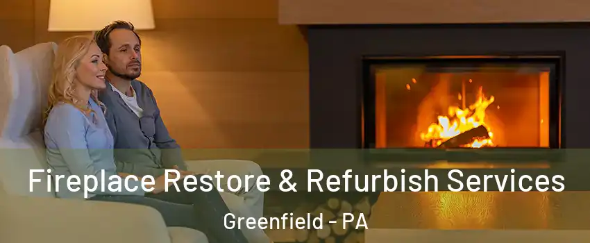 Fireplace Restore & Refurbish Services Greenfield - PA