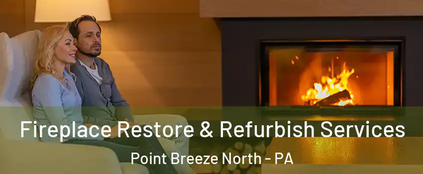 Fireplace Restore & Refurbish Services Point Breeze North - PA