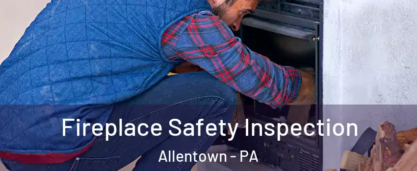 Fireplace Safety Inspection Allentown - PA