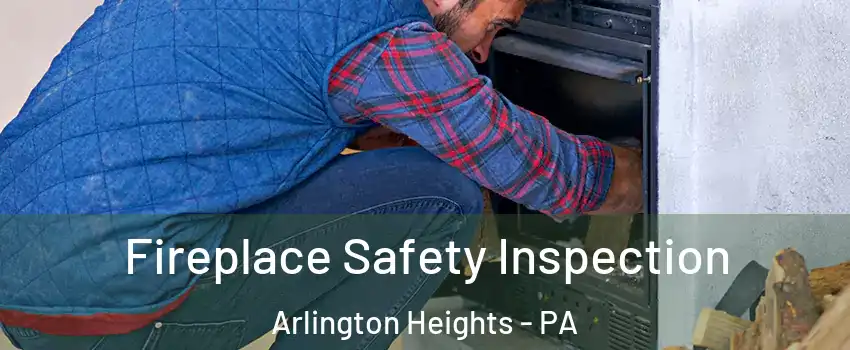 Fireplace Safety Inspection Arlington Heights - PA