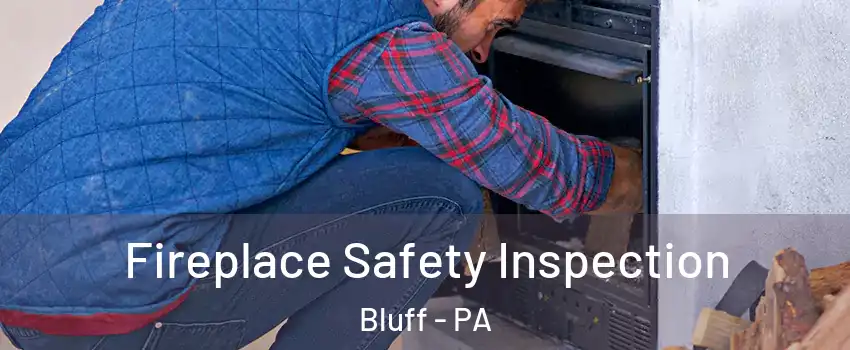 Fireplace Safety Inspection Bluff - PA
