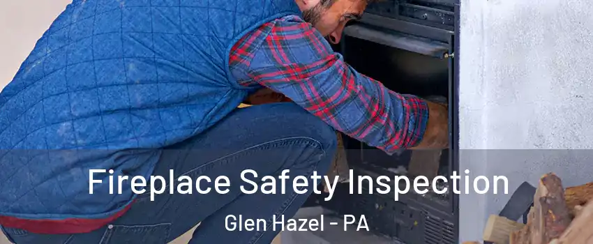 Fireplace Safety Inspection Glen Hazel - PA