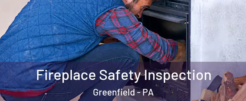 Fireplace Safety Inspection Greenfield - PA