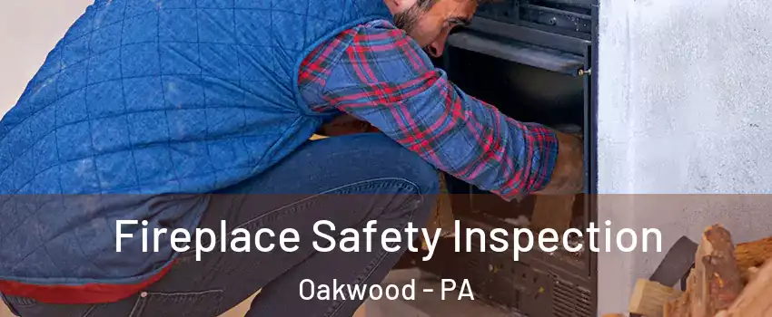 Fireplace Safety Inspection Oakwood - PA