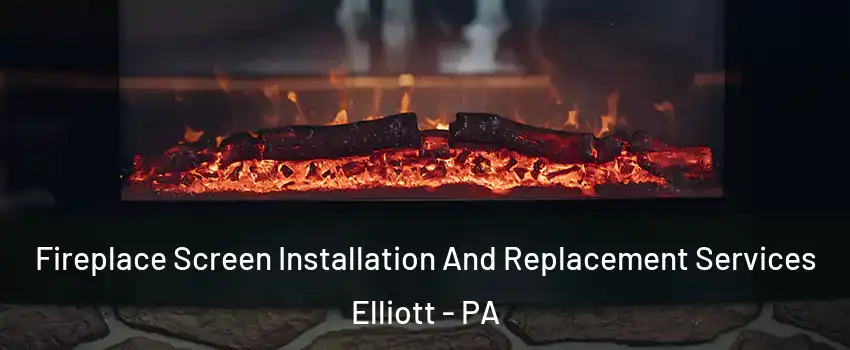 Fireplace Screen Installation And Replacement Services Elliott - PA