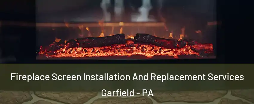 Fireplace Screen Installation And Replacement Services Garfield - PA