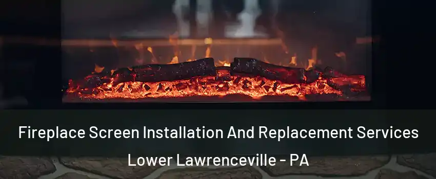 Fireplace Screen Installation And Replacement Services Lower Lawrenceville - PA