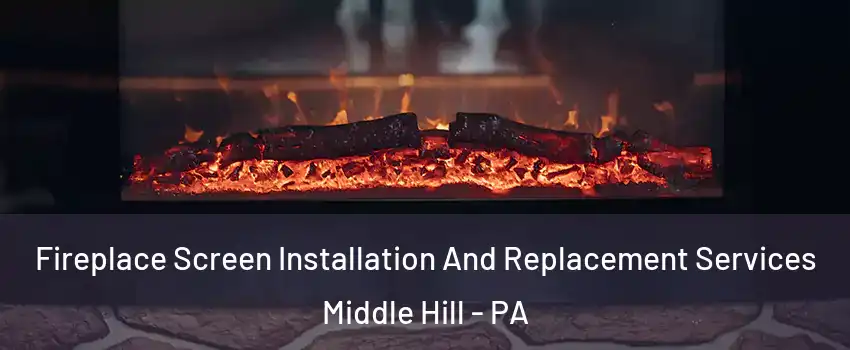 Fireplace Screen Installation And Replacement Services Middle Hill - PA
