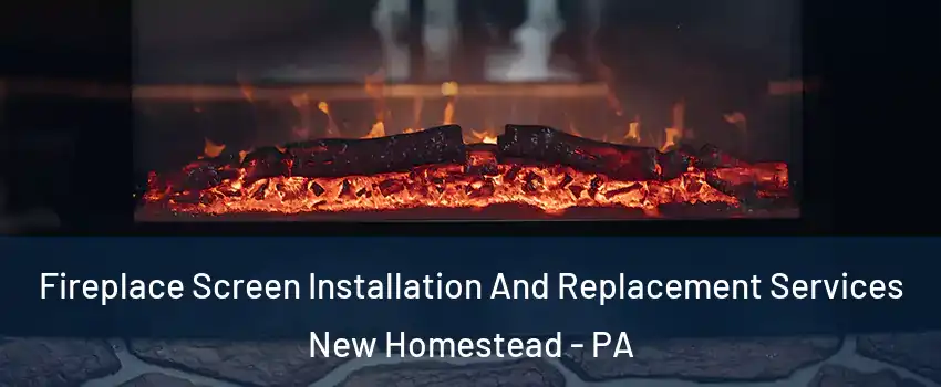 Fireplace Screen Installation And Replacement Services New Homestead - PA
