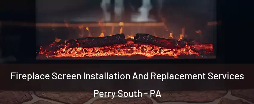 Fireplace Screen Installation And Replacement Services Perry South - PA