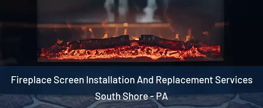 Fireplace Screen Installation And Replacement Services South Shore - PA