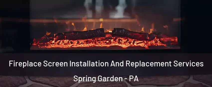Fireplace Screen Installation And Replacement Services Spring Garden - PA