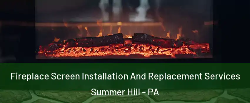 Fireplace Screen Installation And Replacement Services Summer Hill - PA