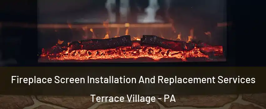 Fireplace Screen Installation And Replacement Services Terrace Village - PA