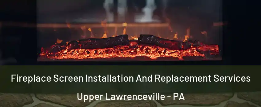 Fireplace Screen Installation And Replacement Services Upper Lawrenceville - PA
