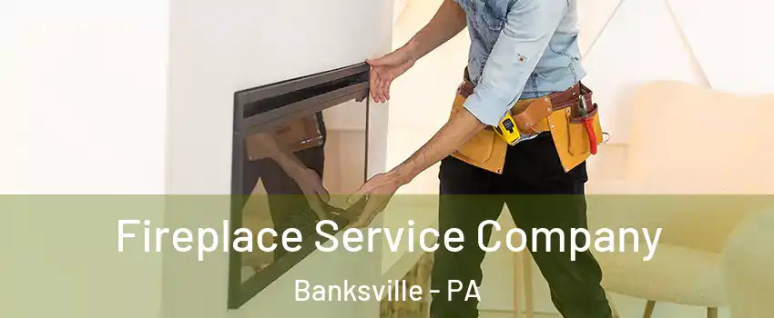 Fireplace Service Company Banksville - PA