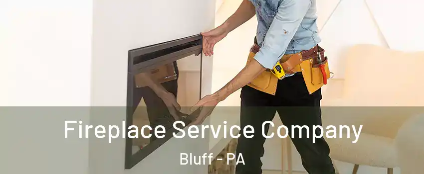 Fireplace Service Company Bluff - PA