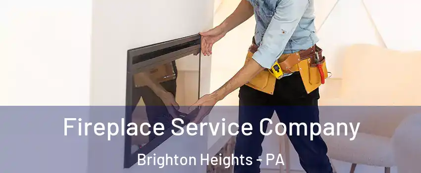 Fireplace Service Company Brighton Heights - PA
