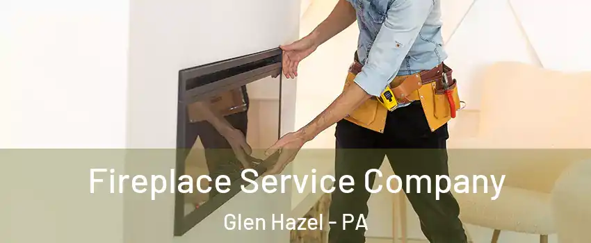 Fireplace Service Company Glen Hazel - PA