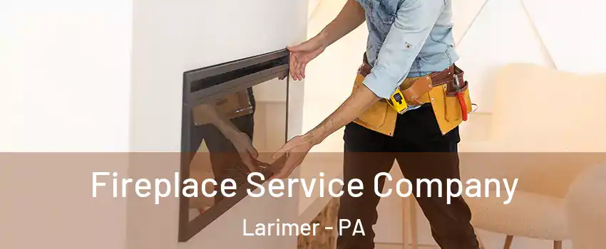 Fireplace Service Company Larimer - PA