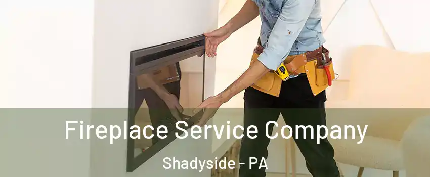 Fireplace Service Company Shadyside - PA