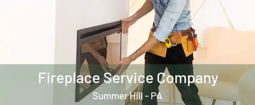 Fireplace Service Company Summer Hill - PA
