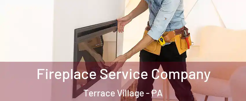 Fireplace Service Company Terrace Village - PA