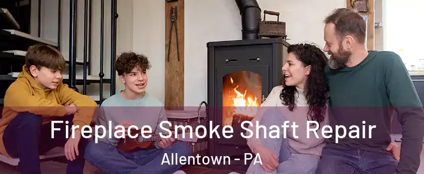 Fireplace Smoke Shaft Repair Allentown - PA