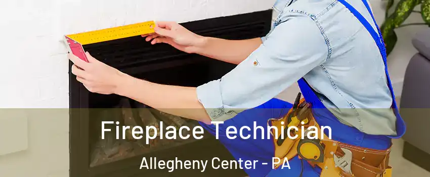 Fireplace Technician Allegheny Center - PA