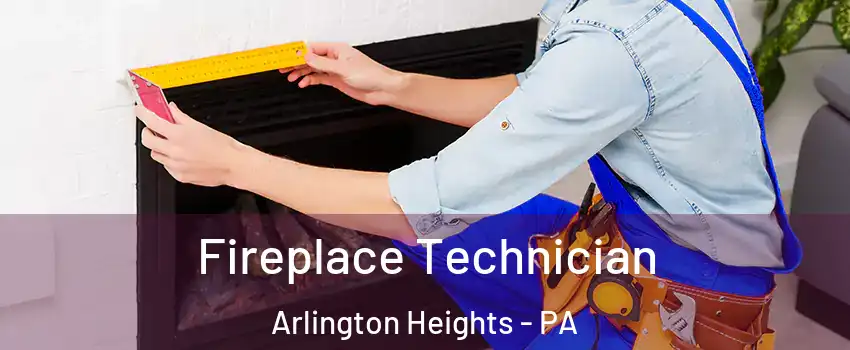 Fireplace Technician Arlington Heights - PA