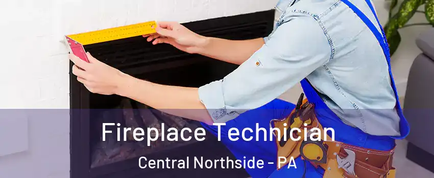 Fireplace Technician Central Northside - PA