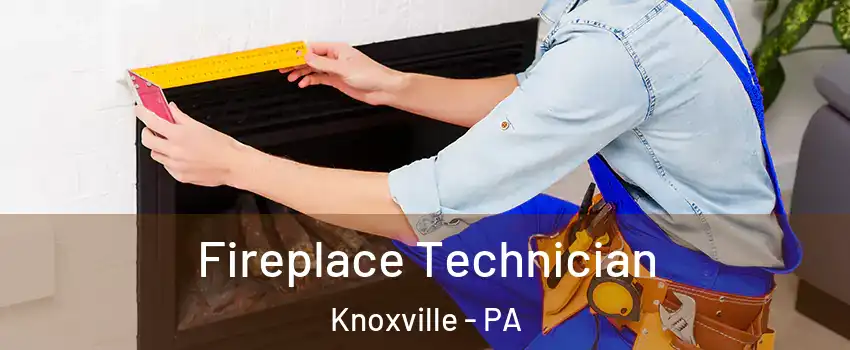 Fireplace Technician Knoxville - PA