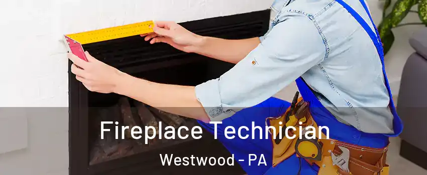 Fireplace Technician Westwood - PA