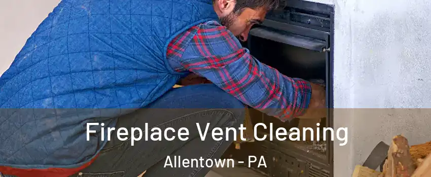 Fireplace Vent Cleaning Allentown - PA