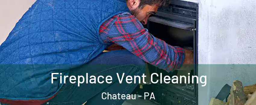 Fireplace Vent Cleaning Chateau - PA