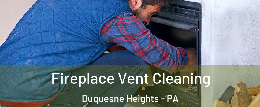 Fireplace Vent Cleaning Duquesne Heights - PA