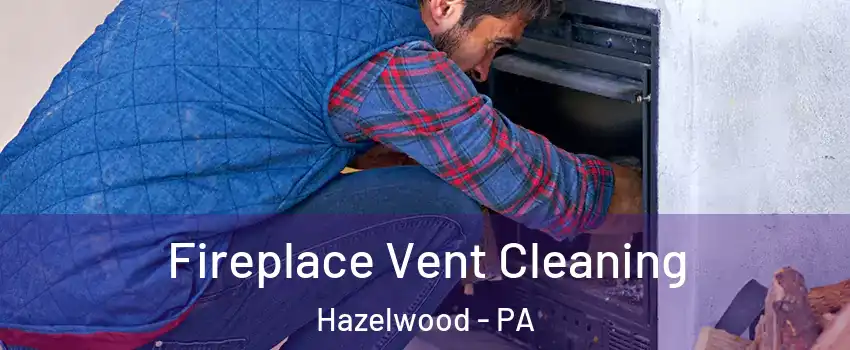 Fireplace Vent Cleaning Hazelwood - PA