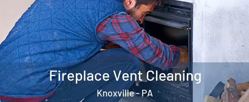 Fireplace Vent Cleaning Knoxville - PA