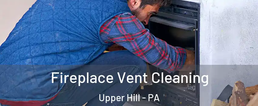 Fireplace Vent Cleaning Upper Hill - PA