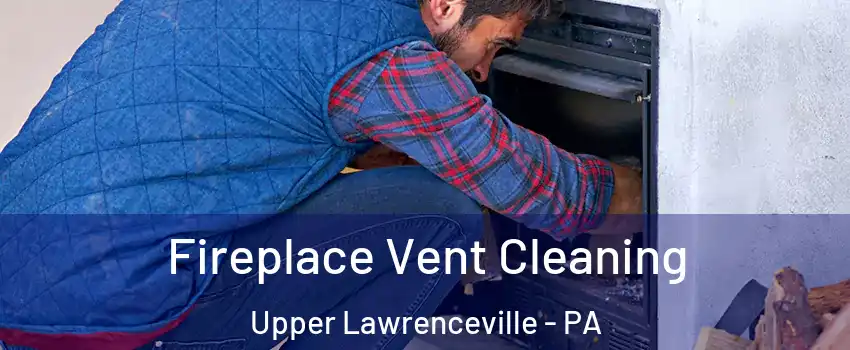 Fireplace Vent Cleaning Upper Lawrenceville - PA