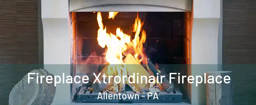 Fireplace Xtrordinair Fireplace Allentown - PA