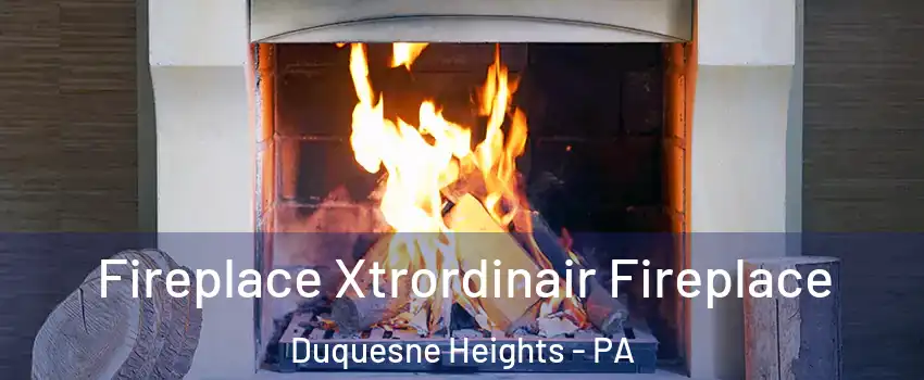 Fireplace Xtrordinair Fireplace Duquesne Heights - PA
