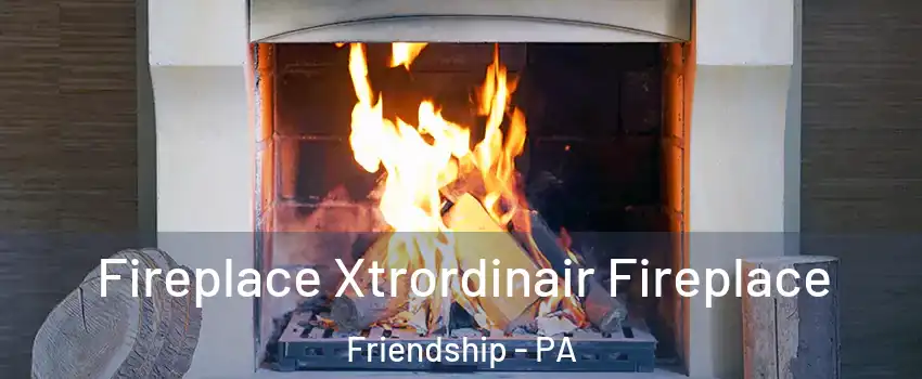 Fireplace Xtrordinair Fireplace Friendship - PA