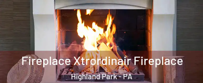 Fireplace Xtrordinair Fireplace Highland Park - PA