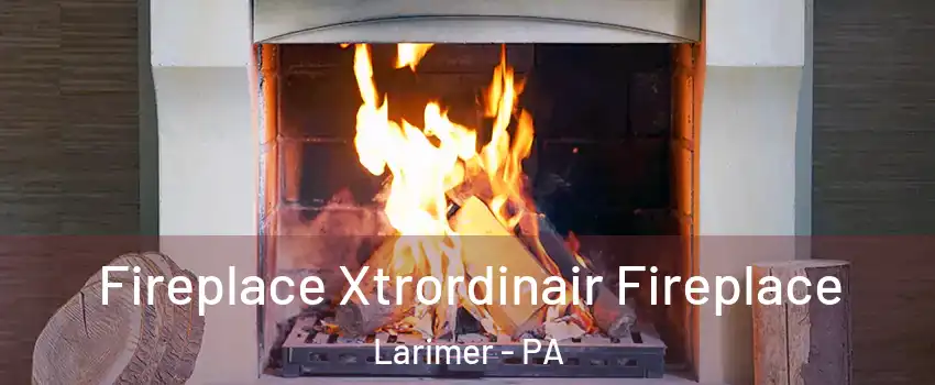 Fireplace Xtrordinair Fireplace Larimer - PA