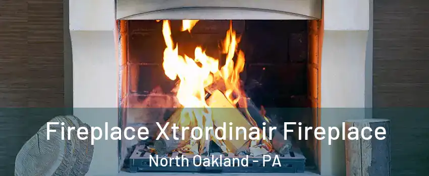 Fireplace Xtrordinair Fireplace North Oakland - PA